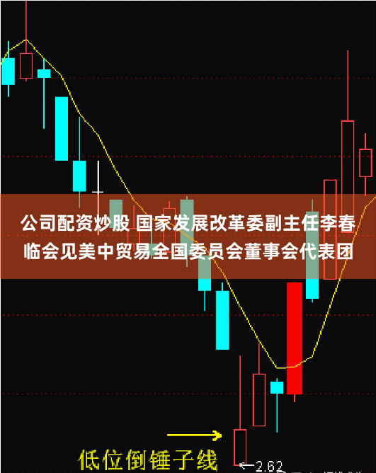 公司配资炒股 国家发展改革委副主任李春临会见美中贸易全国委员会董事会代表团