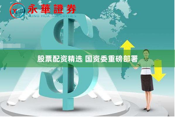 股票配资精选 国资委重磅部署