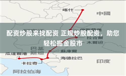 配资炒股来找配资 正规炒股配资，助您轻松掘金股市