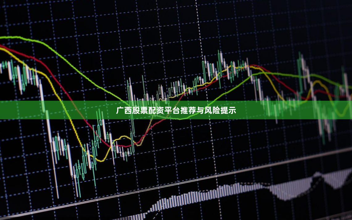 广西股票配资平台推荐与风险提示