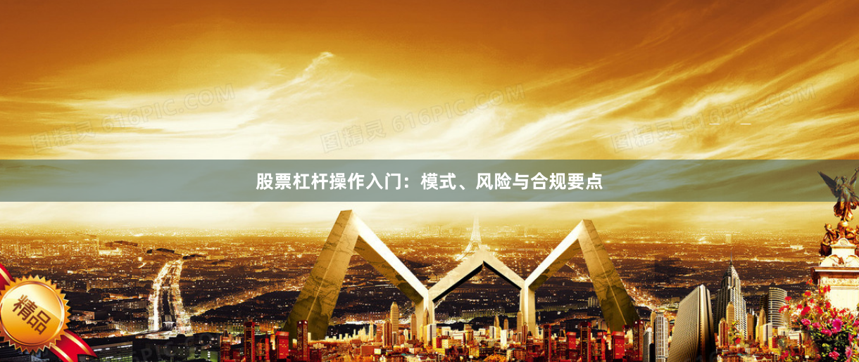 股票杠杆操作入门：模式、风险与合规要点