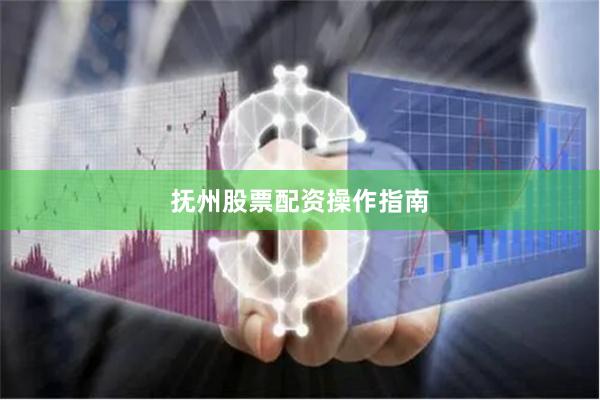 抚州股票配资操作指南