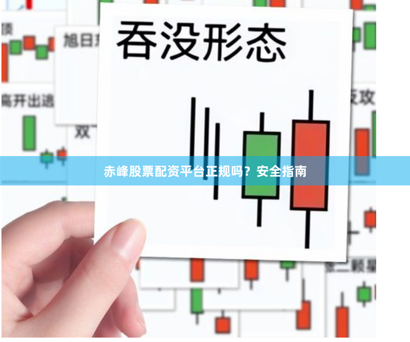 赤峰股票配资平台正规吗？安全指南