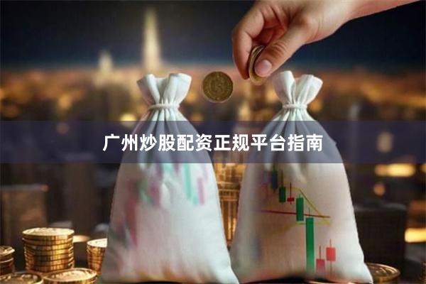 广州炒股配资正规平台指南