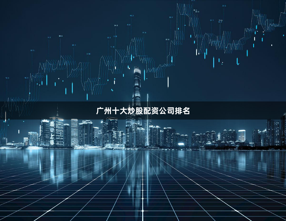 广州十大炒股配资公司排名