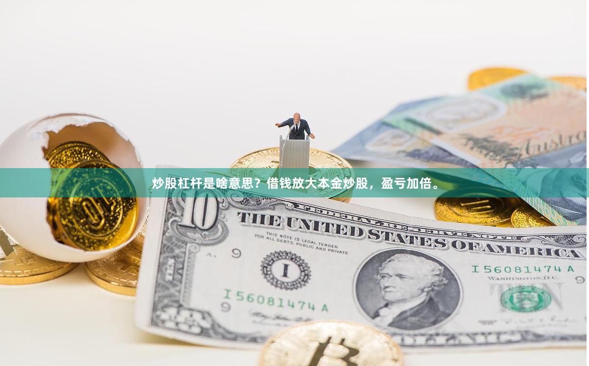 炒股杠杆是啥意思？借钱放大本金炒股，盈亏加倍。
