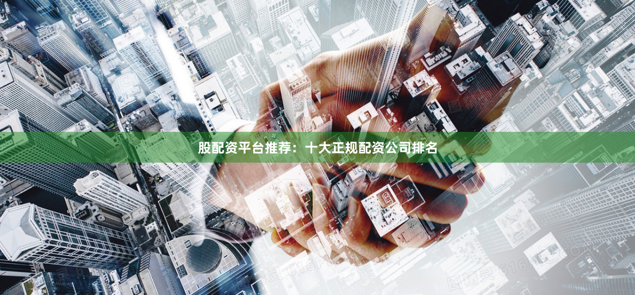 股配资平台推荐：十大正规配资公司排名