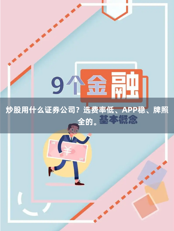 炒股用什么证券公司？选费率低、APP稳、牌照全的。